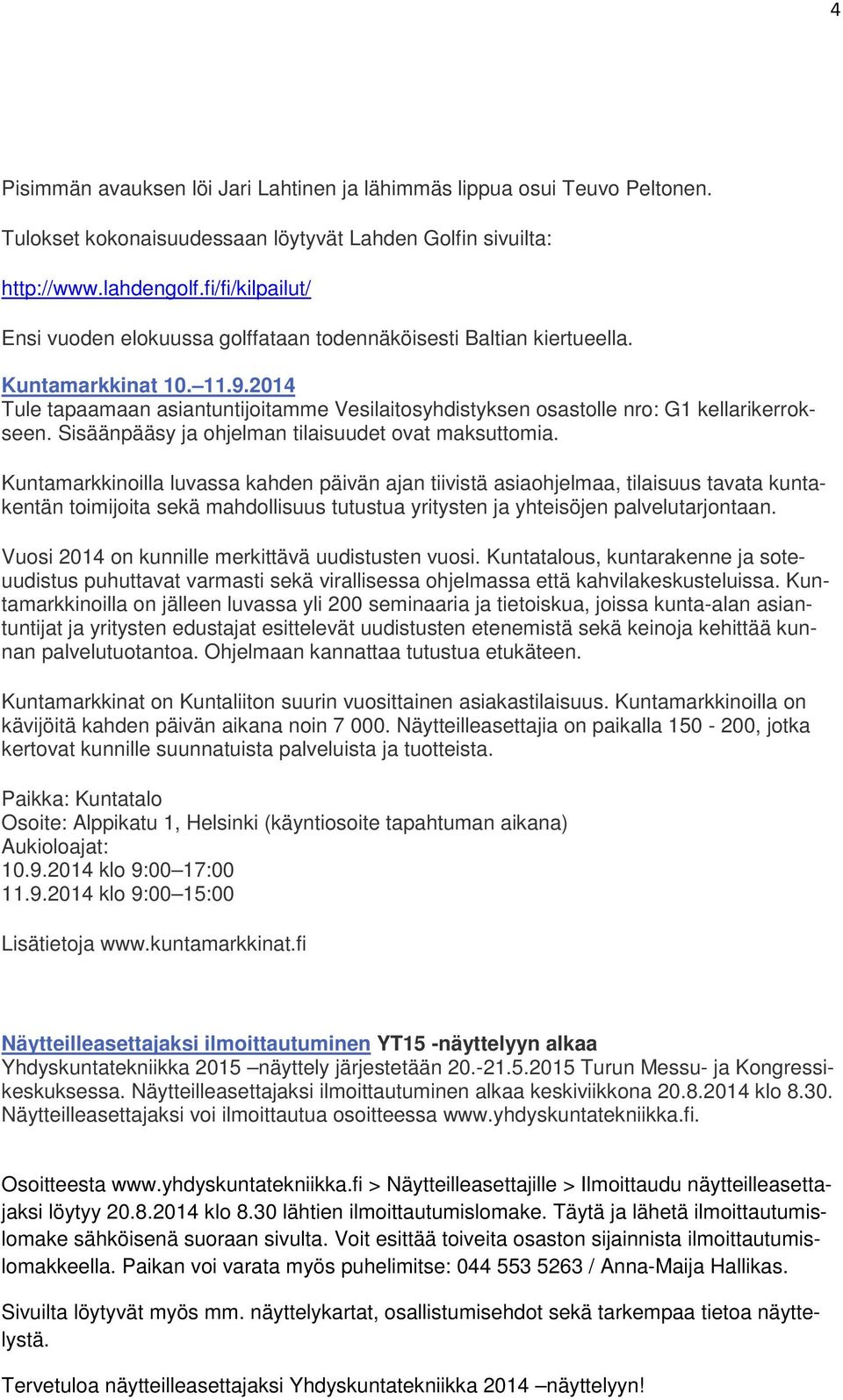 2014 Tule tapaamaan asiantuntijoitamme Vesilaitosyhdistyksen osastolle nro: G1 kellarikerrokseen. Sisäänpääsy ja ohjelman tilaisuudet ovat maksuttomia.