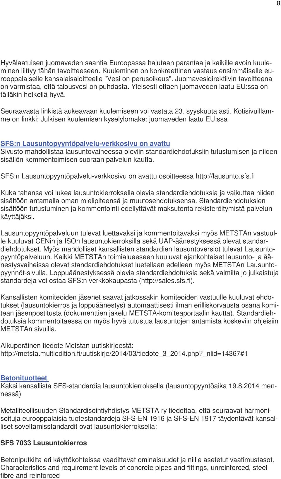 Yleisesti ottaen juomaveden laatu EU:ssa on tälläkin hetkellä hyvä. Seuraavasta linkistä aukeavaan kuulemiseen voi vastata 23. syyskuuta asti.