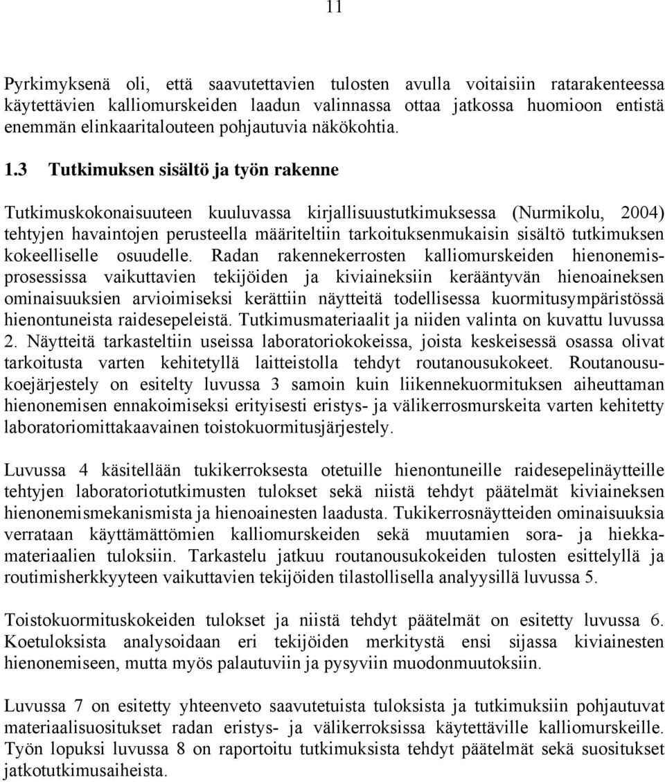 3 Tutkimuksen sisältö ja työn rakenne Tutkimuskokonaisuuteen kuuluvassa kirjallisuustutkimuksessa (Nurmikolu, 24) tehtyjen havaintojen perusteella määriteltiin tarkoituksenmukaisin sisältö