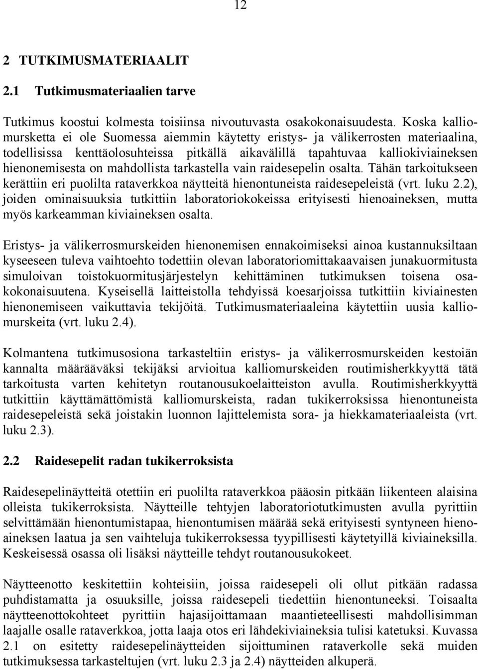 mahdollista tarkastella vain raidesepelin osalta. Tähän tarkoitukseen kerättiin eri puolilta rataverkkoa näytteitä hienontuneista raidesepeleistä (vrt. luku 2.