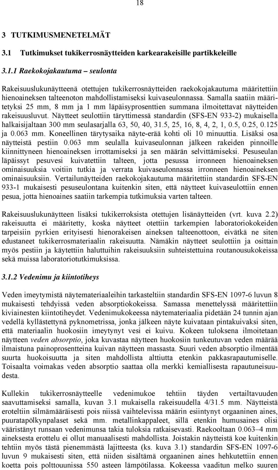 Näytteet seulottiin täryttimessä standardin (SFS-EN 933-2) mukaisella halkaisijaltaan 3 mm seulasarjalla 63, 5, 4, 31.5, 25, 16, 8, 4, 2, 1,.5,.25,.125 ja.63 mm.