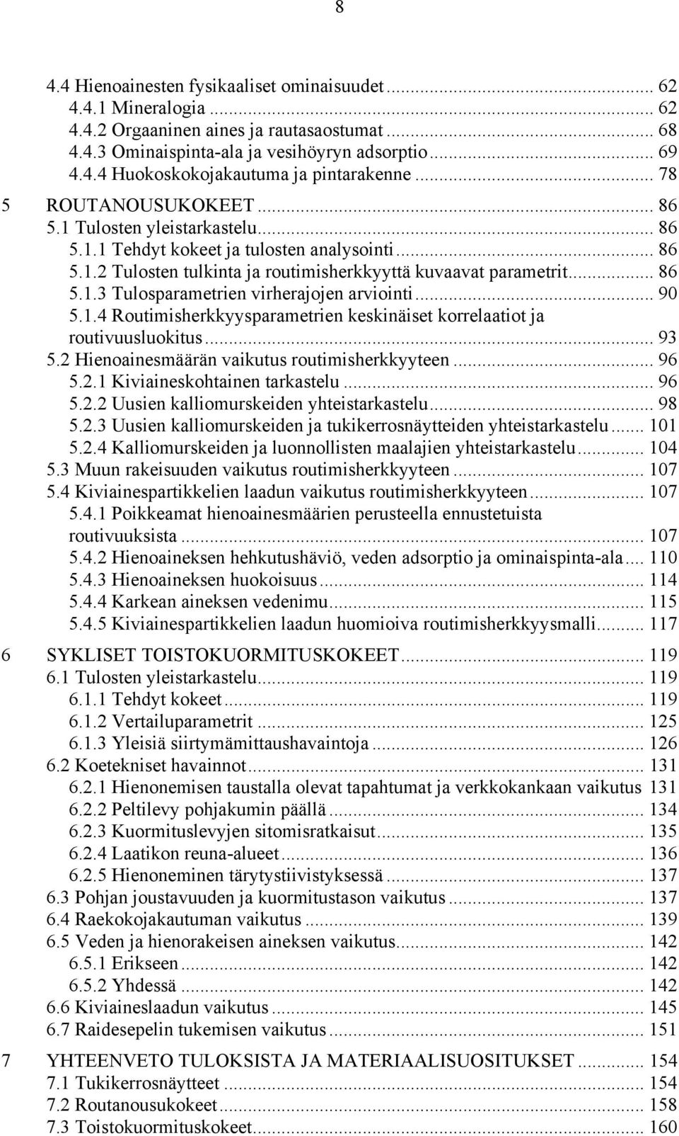 .. 9 5.1.4 Routimisherkkyysparametrien keskinäiset korrelaatiot ja routivuusluokitus... 93 5.2 Hienoainesmäärän vaikutus routimisherkkyyteen... 96 5.2.1 Kiviaineskohtainen tarkastelu... 96 5.2.2 Uusien kalliomurskeiden yhteistarkastelu.