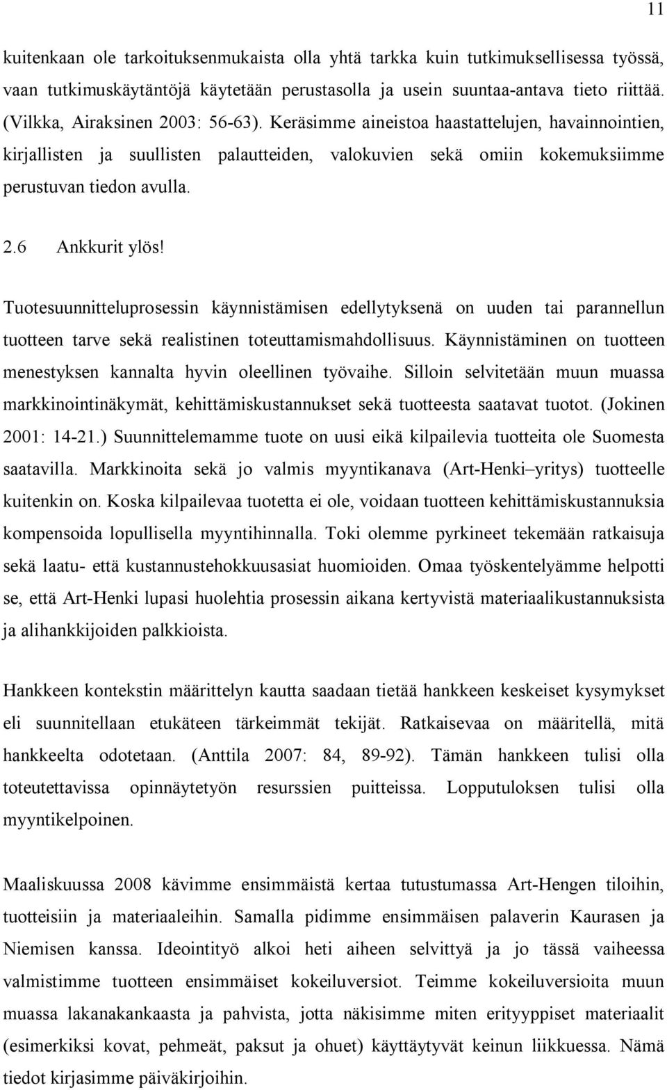 Tuotesuunnitteluprosessin käynnistämisen edellytyksenä on uuden tai parannellun tuotteen tarve sekä realistinen toteuttamismahdollisuus.