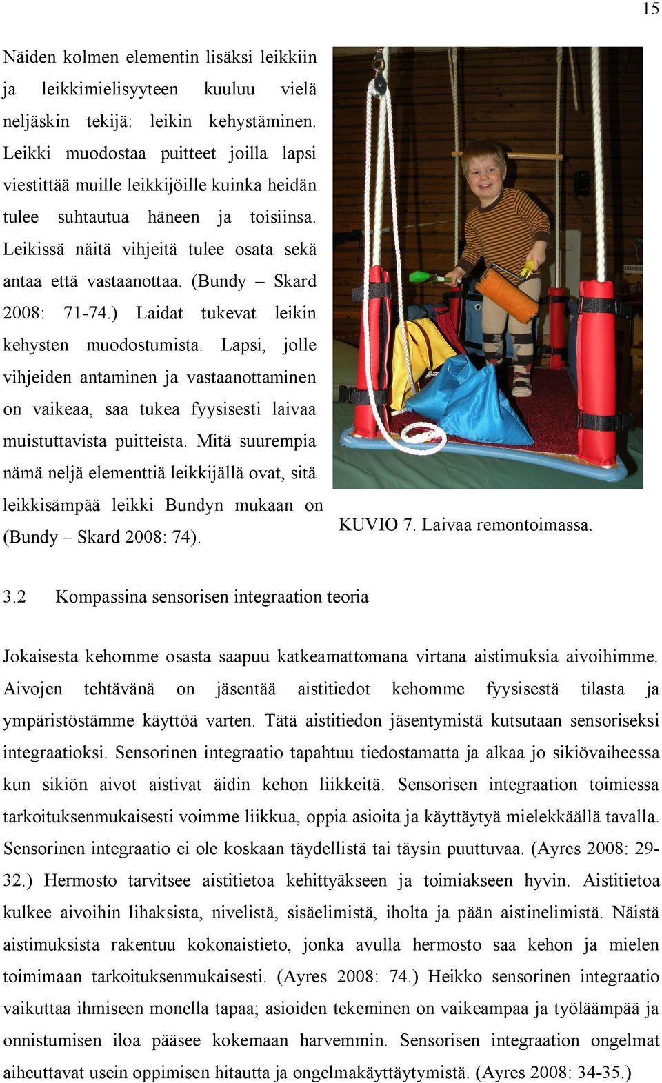 (Bundy Skard 2008: 71-74.) Laidat tukevat leikin kehysten muodostumista. Lapsi, jolle vihjeiden antaminen ja vastaanottaminen on vaikeaa, saa tukea fyysisesti laivaa muistuttavista puitteista.