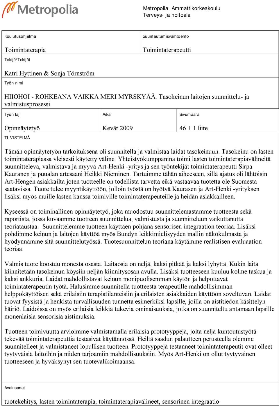 Työn laji Opinnäytetyö TIIVISTELMÄ Aika Kevät 2009 Sivumäärä 46 + 1 liite Tämän opinnäytetyön tarkoituksena oli suunnitella ja valmistaa laidat tasokeinuun.