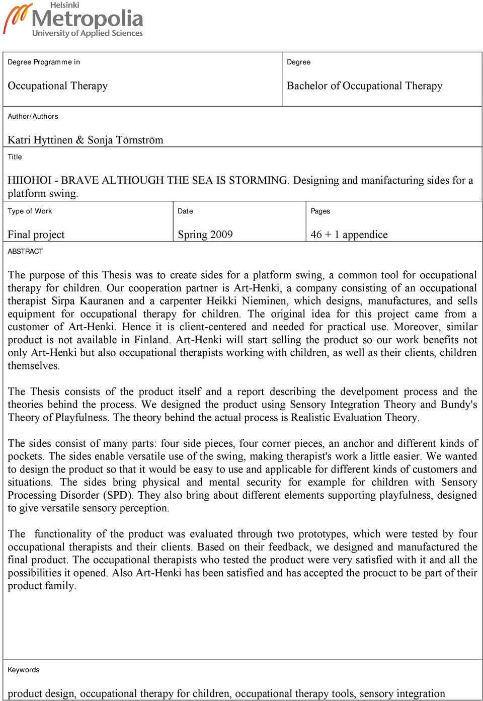 Type of Work Final project ABSTRACT Date Spring 2009 Pages 46 + 1 appendice The purpose of this Thesis was to create sides for a platform swing, a common tool for occupational therapy for children.