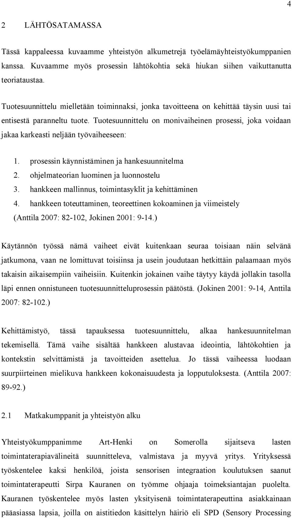 Tuotesuunnittelu on monivaiheinen prosessi, joka voidaan jakaa karkeasti neljään työvaiheeseen: 1. prosessin käynnistäminen ja hankesuunnitelma 2. ohjelmateorian luominen ja luonnostelu 3.