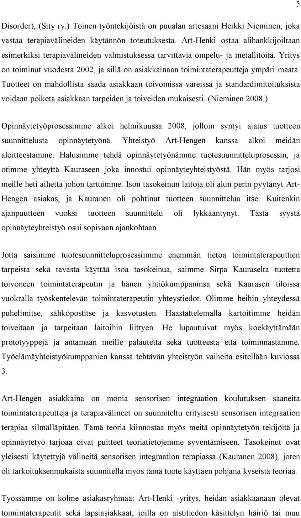 Yritys on toiminut vuodesta 2002, ja sillä on asiakkainaan toimintaterapeutteja ympäri maata.