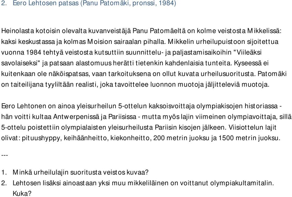 Kyseessä ei kuitenkaan ole näköispatsas, vaan tarkoituksena on ollut kuvata urheilusuoritusta. Patomäki on taiteilijana tyyliltään realisti, joka tavoittelee luonnon muotoja jäljitteleviä muotoja.