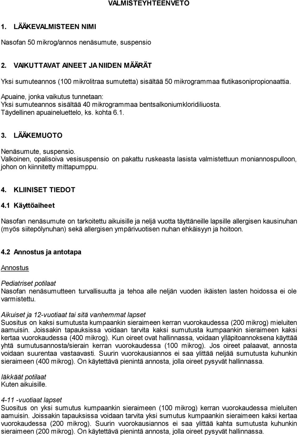 Apuaine, jonka vaikutus tunnetaan: Yksi sumuteannos sisältää 40 mikrogrammaa bentsalkoniumkloridiliuosta. Täydellinen apuaineluettelo, ks. kohta 6.1. 3. LÄÄKEMUOTO Nenäsumute, suspensio.
