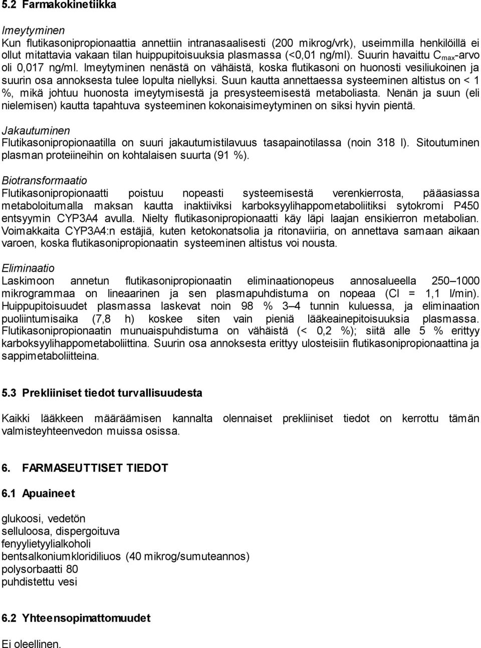 Suun kautta annettaessa systeeminen altistus on < 1 %, mikä johtuu huonosta imeytymisestä ja presysteemisestä metaboliasta.