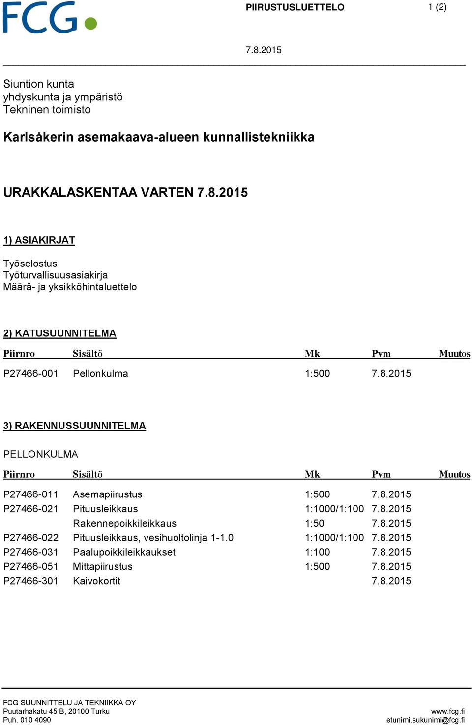 1:1/1:1 7.8.215 P27466-31 Paalupoikkileikkaukset 1:1 7.8.215 P27466-51 Mittapiirustus 1:5 7.8.215 P27466-31 Kaivokortit 7.8.215 FCG SUUNNITTELU JA TEKNIIKKA OY Puutarhakatu 45 B, 21 Turku Puh.