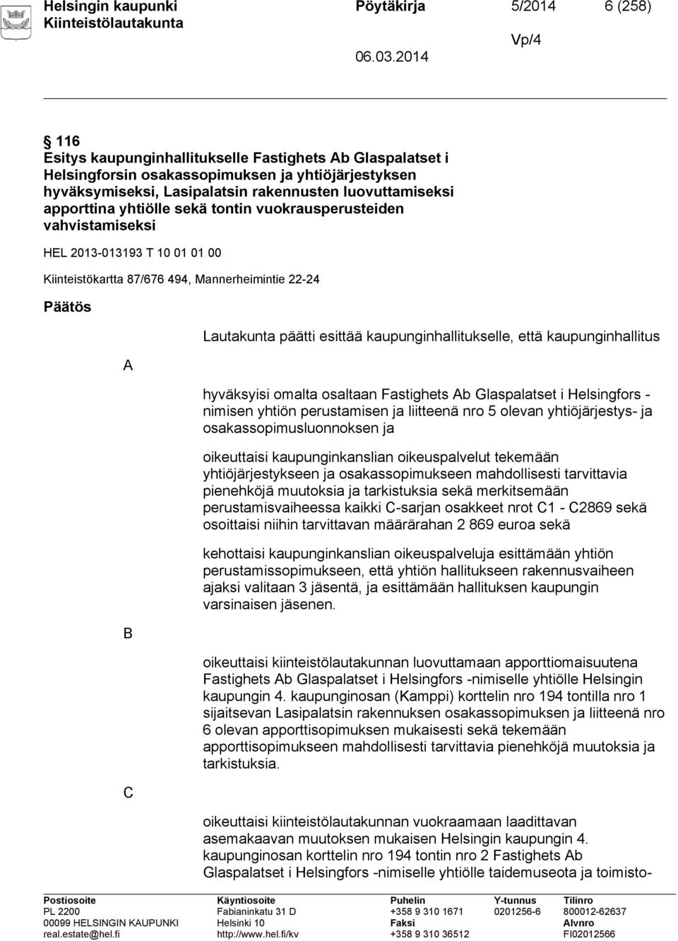 Lautakunta päätti esittää kaupunginhallitukselle, että kaupunginhallitus hyväksyisi omalta osaltaan Fastighets Ab Glaspalatset i Helsingfors - nimisen yhtiön perustamisen ja liitteenä nro 5 olevan