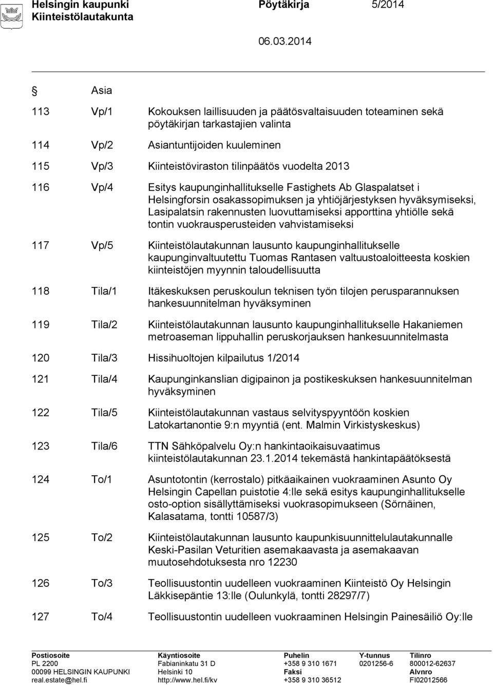 rakennusten luovuttamiseksi apporttina yhtiölle sekä tontin vuokrausperusteiden vahvistamiseksi 117 Vp/5 Kiinteistölautakunnan lausunto kaupunginhallitukselle kaupunginvaltuutettu Tuomas Rantasen