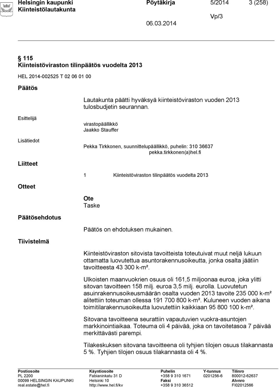 fi Liitteet 1 Kiinteistöviraston tilinpäätös vuodelta 2013 Otteet Ote Taske Päätösehdotus Päätös on ehdotuksen mukainen.