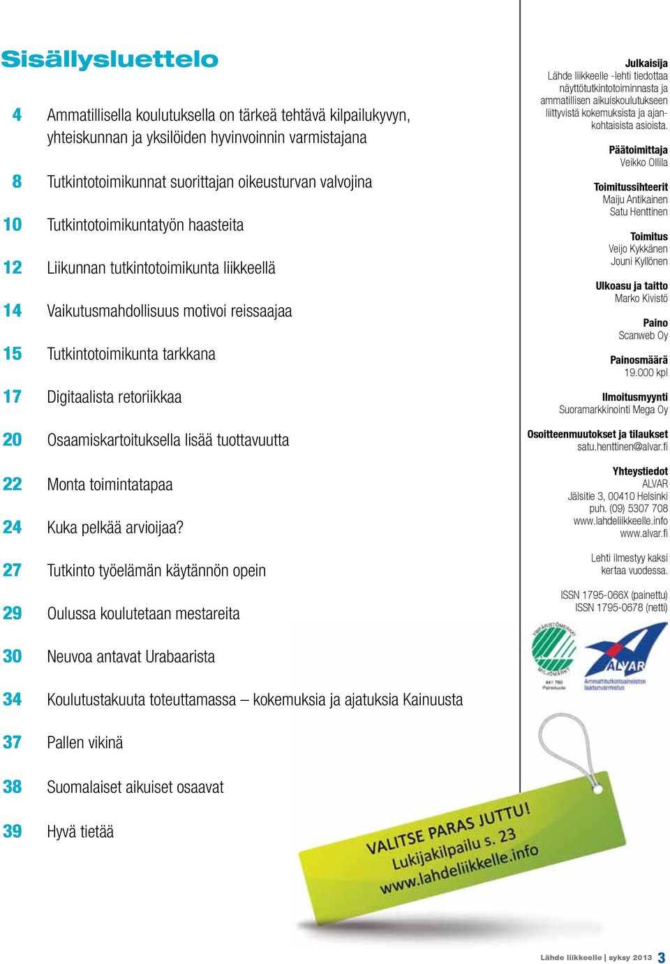 Osaamiskartoituksella lisää tuottavuutta 22 Monta toimintatapaa 24 Kuka pelkää arvioijaa?