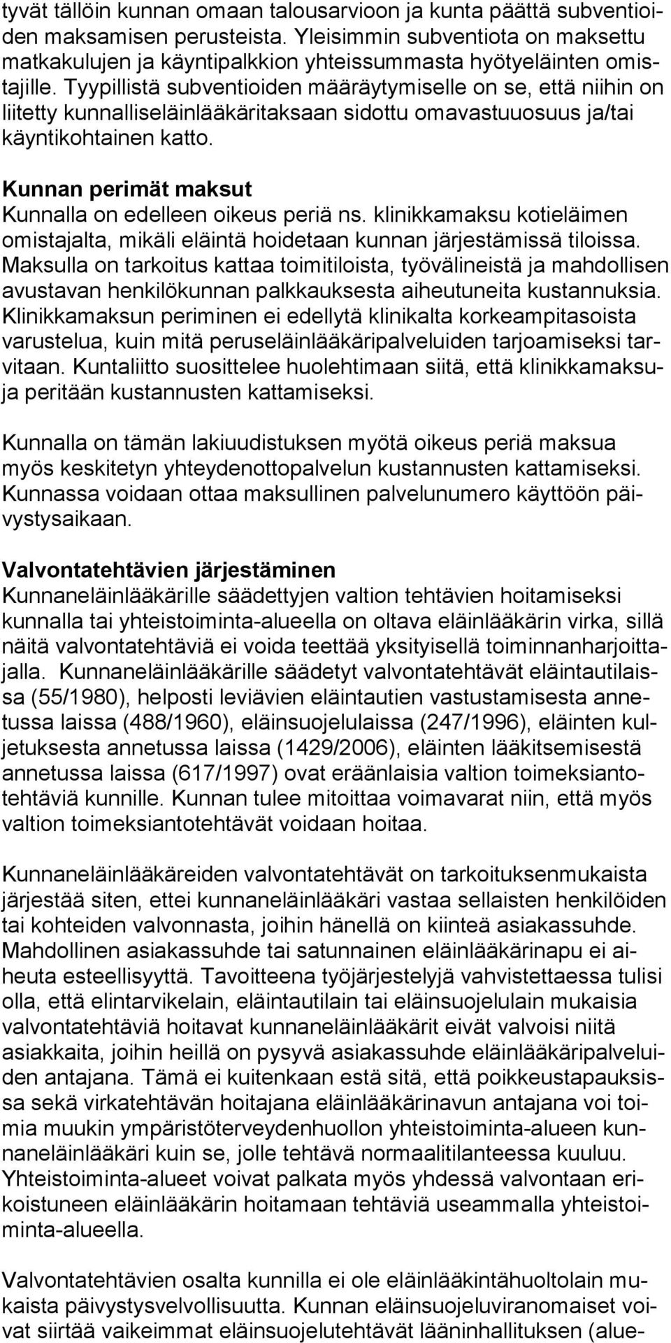 Tyypillistä subventioiden määräytymiselle on se, että niihin on liitetty kunnalliseläinlääkäritaksaan sidottu omavastuuosuus ja/tai käyntikohtainen katto.