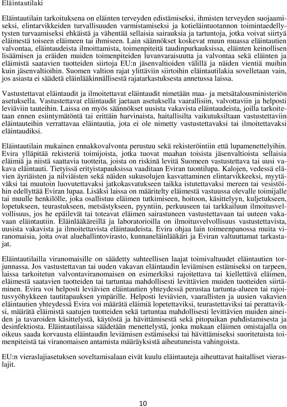 Lain säännökset koskevat muun muassa eläintautien valvontaa, eläintaudeista ilmoittamista, toimenpiteitä taudinpurkauksissa, eläinten keinollisen lisäämisen ja eräiden muiden toimenpiteiden