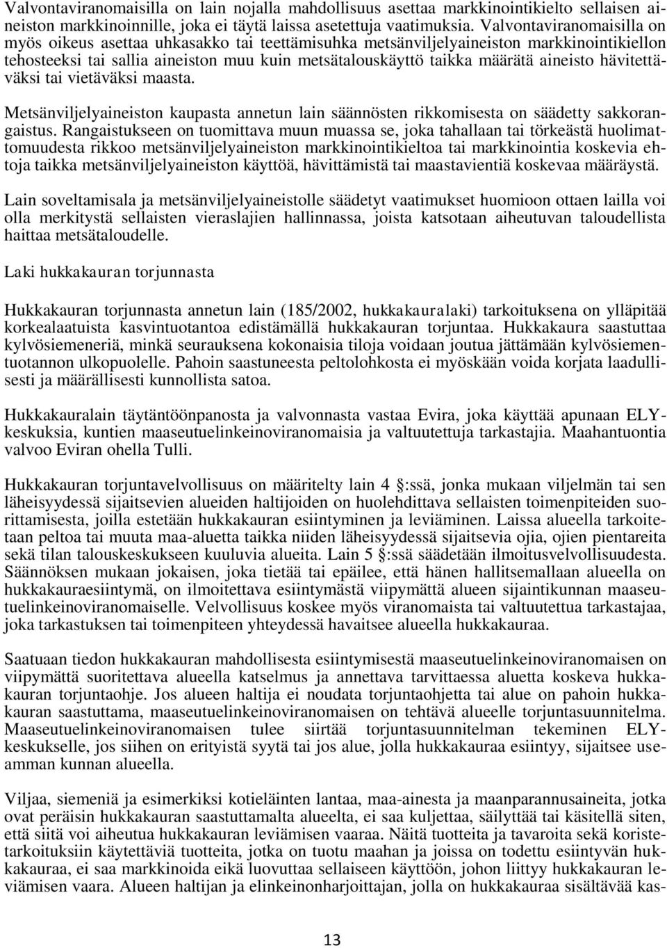 aineisto hävitettäväksi tai vietäväksi maasta. Metsänviljelyaineiston kaupasta annetun lain säännösten rikkomisesta on säädetty sakkorangaistus.