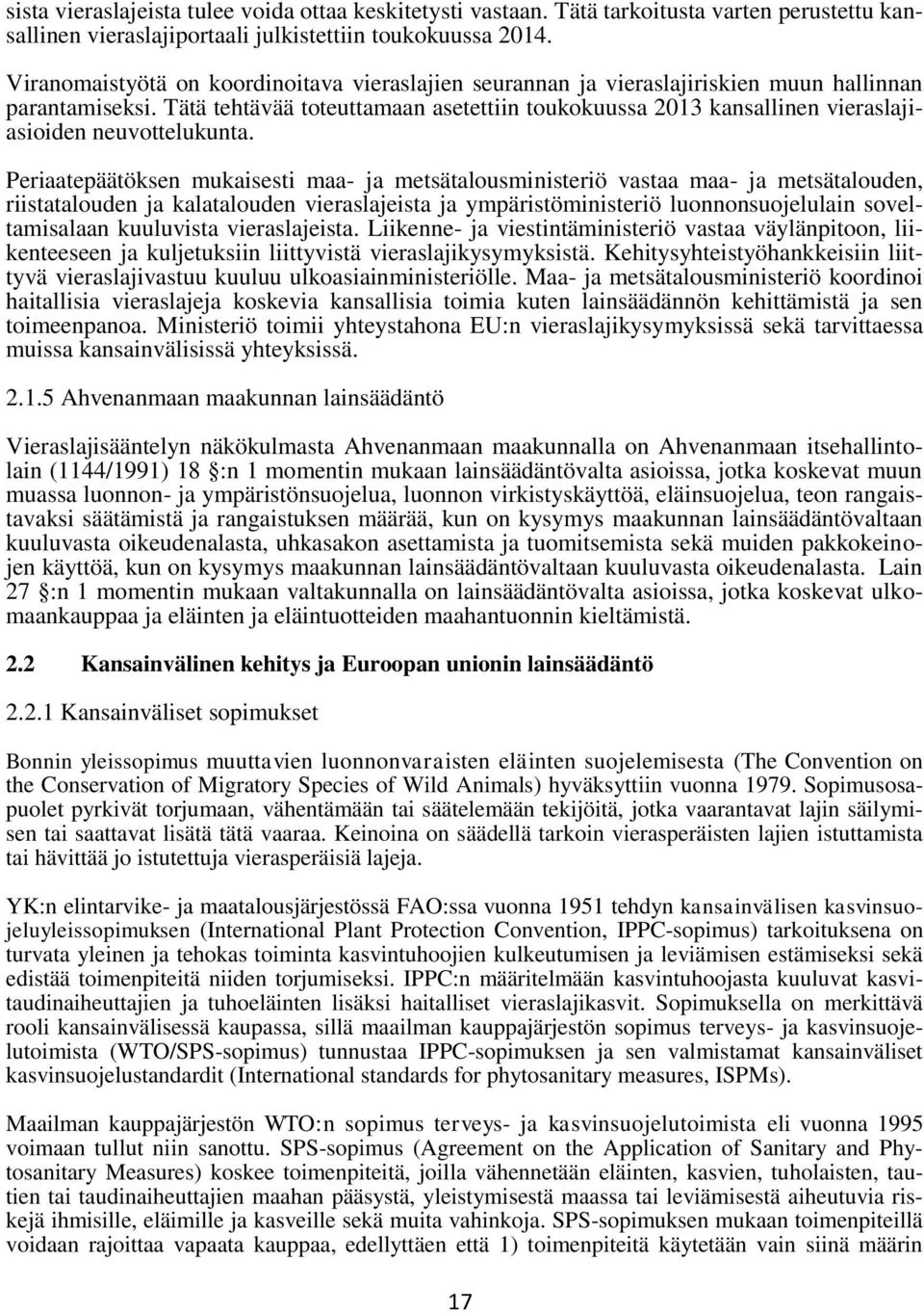 Tätä tehtävää toteuttamaan asetettiin toukokuussa 2013 kansallinen vieraslajiasioiden neuvottelukunta.