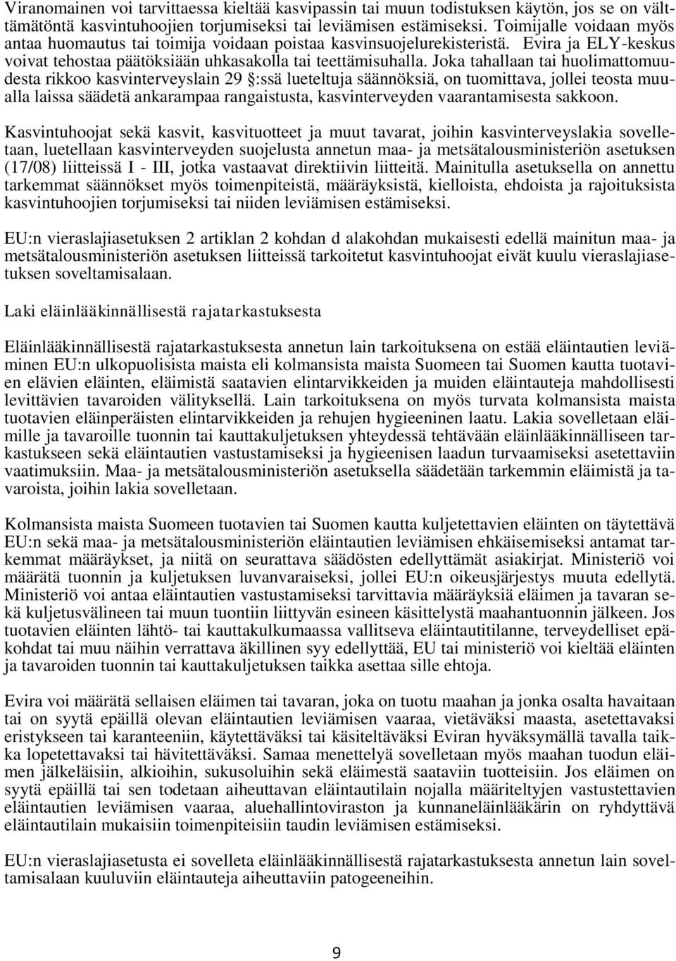 Joka tahallaan tai huolimattomuudesta rikkoo kasvinterveyslain 29 :ssä lueteltuja säännöksiä, on tuomittava, jollei teosta muualla laissa säädetä ankarampaa rangaistusta, kasvinterveyden