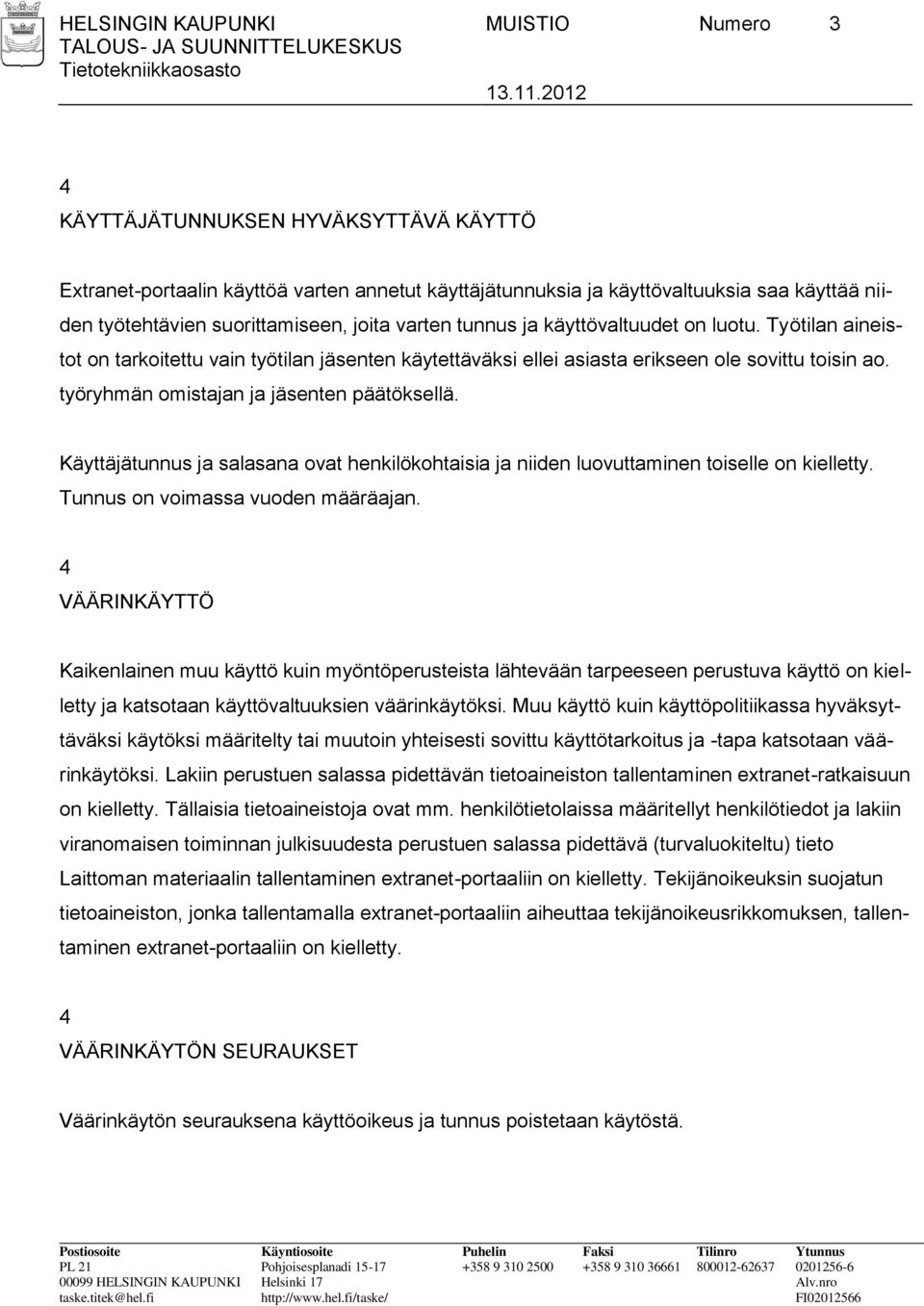 käyttövaltuudet on luotu. Työtilan aineistot on tarkoitettu vain työtilan jäsenten käytettäväksi ellei asiasta erikseen ole sovittu toisin ao. työryhmän omistajan ja jäsenten päätöksellä.