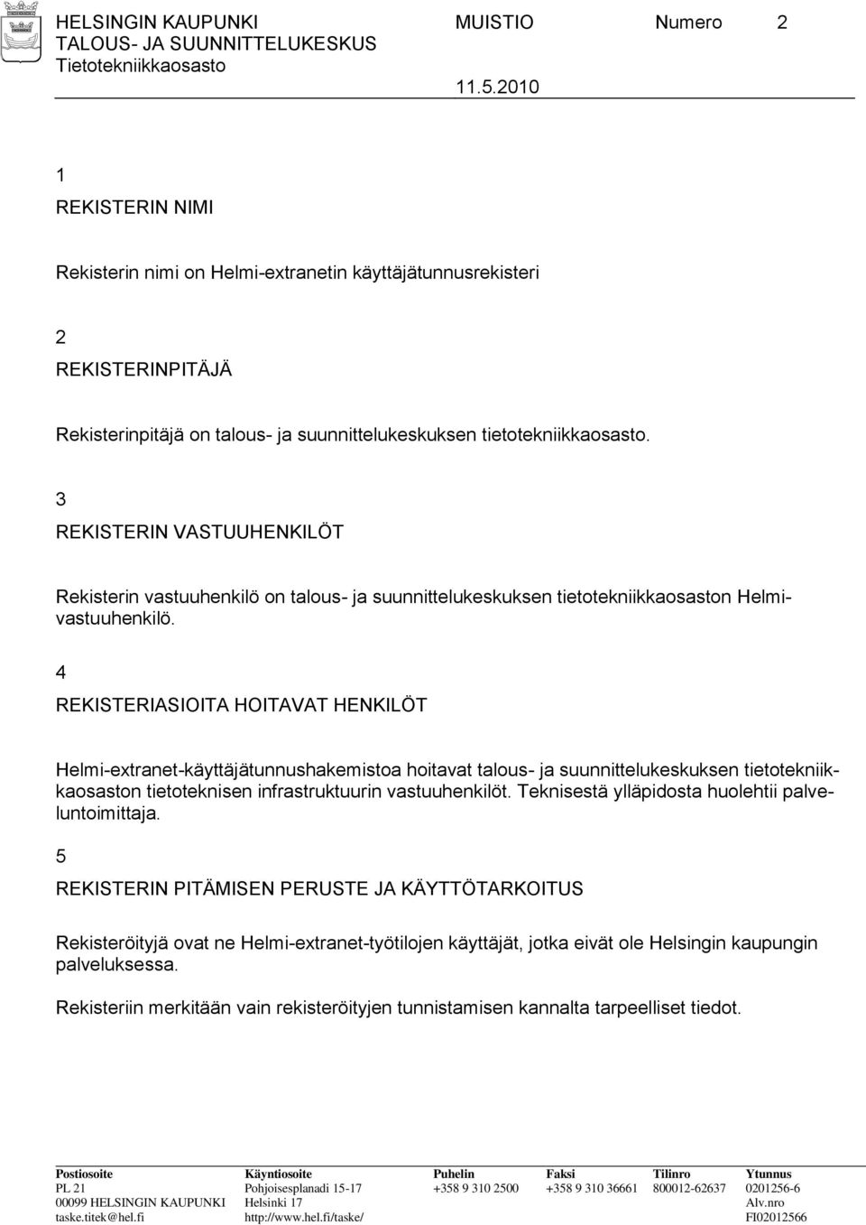 3 REKISTERIN VASTUUHENKILÖT Rekisterin vastuuhenkilö on talous- ja suunnittelukeskuksen tietotekniikkaosaston Helmivastuuhenkilö.