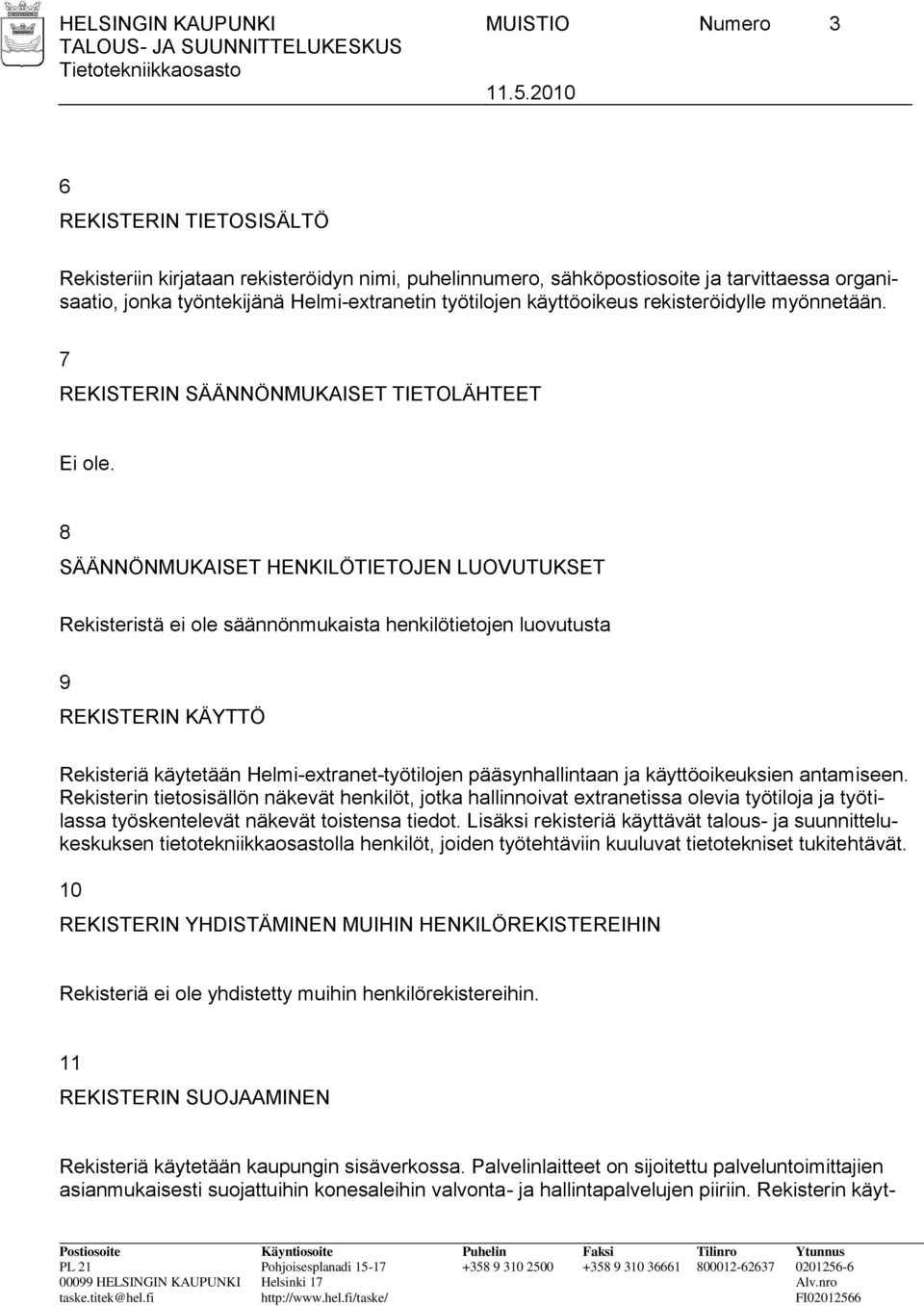 rekisteröidylle myönnetään. 7 REKISTERIN SÄÄNNÖNMUKAISET TIETOLÄHTEET Ei ole.