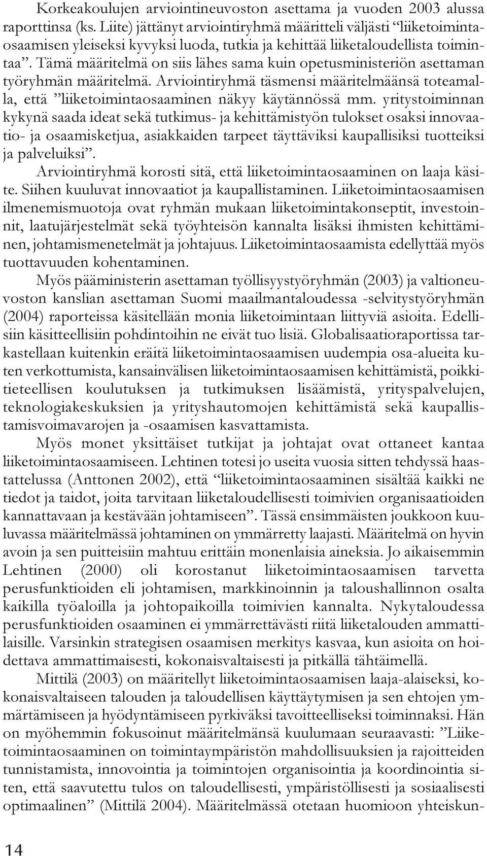 Tämä määritelmä on siis lähes sama kuin opetusministeriön asettaman työryhmän määritelmä. Arviointiryhmä täsmensi määritelmäänsä toteamalla, että liiketoimintaosaaminen näkyy käytännössä mm.