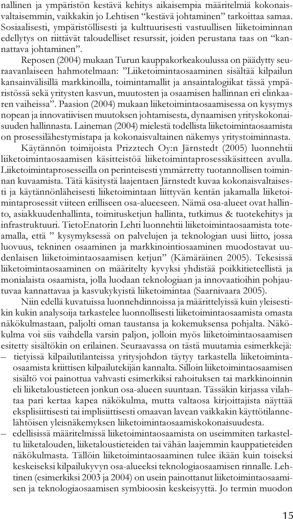 Reposen (2004) mukaan Turun kauppakorkeakoulussa on päädytty seuraavanlaiseen hahmotelmaan: Liiketoimintaosaaminen sisältää kilpailun kansainvälisillä markkinoilla, toimintamallit ja ansaintalogiikat