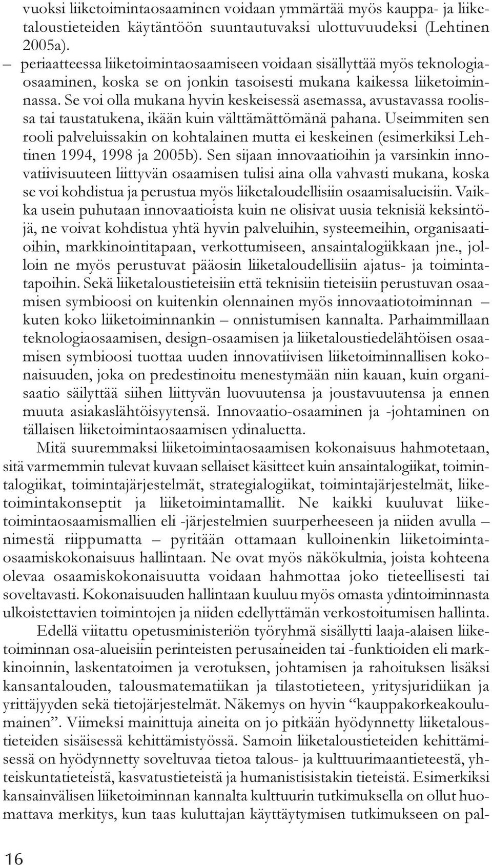 Se voi olla mukana hyvin keskeisessä asemassa, avustavassa roolissa tai taustatukena, ikään kuin välttämättömänä pahana.