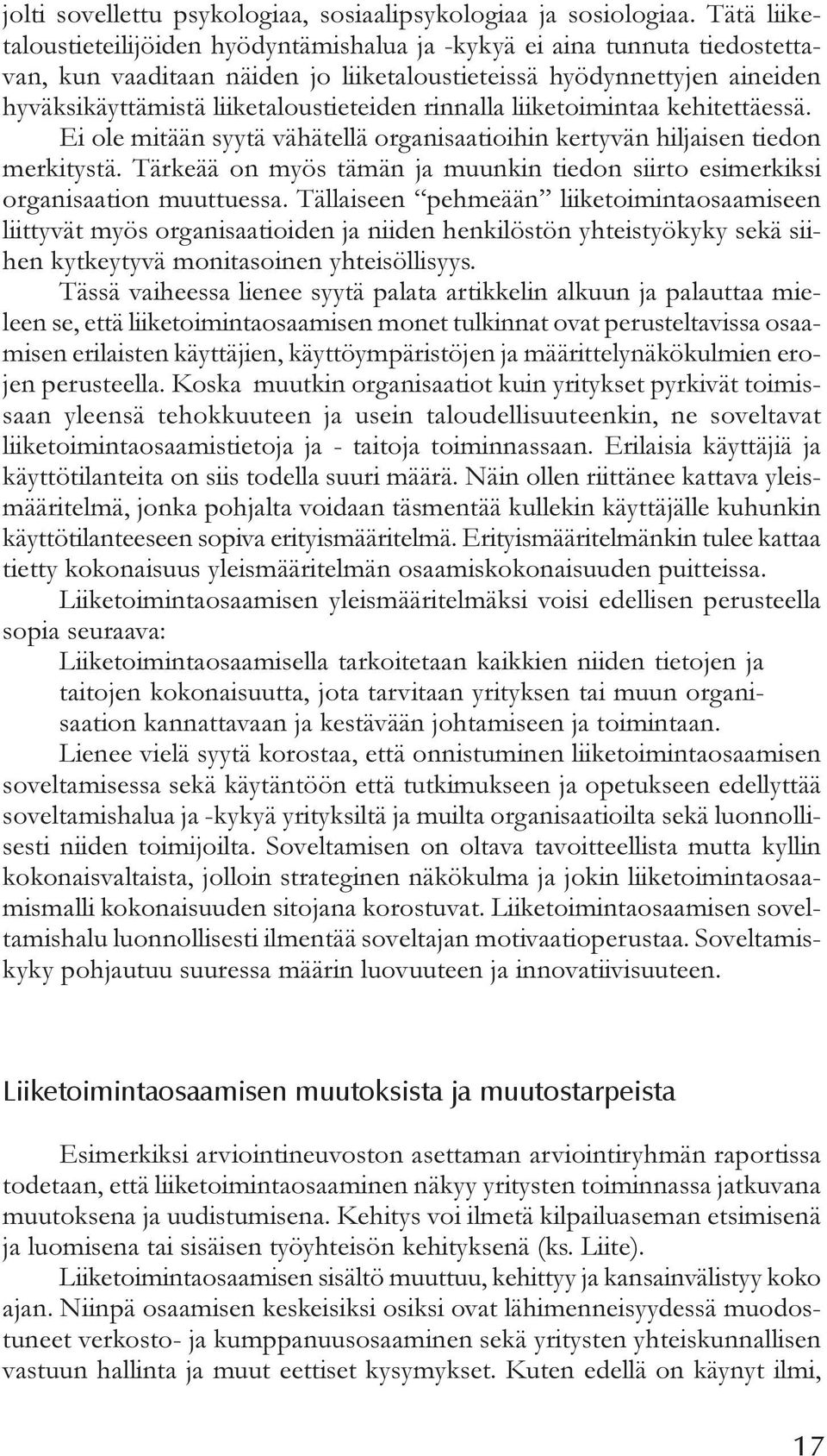 rinnalla liiketoimintaa kehitettäessä. Ei ole mitään syytä vähätellä organisaatioihin kertyvän hiljaisen tiedon merkitystä.