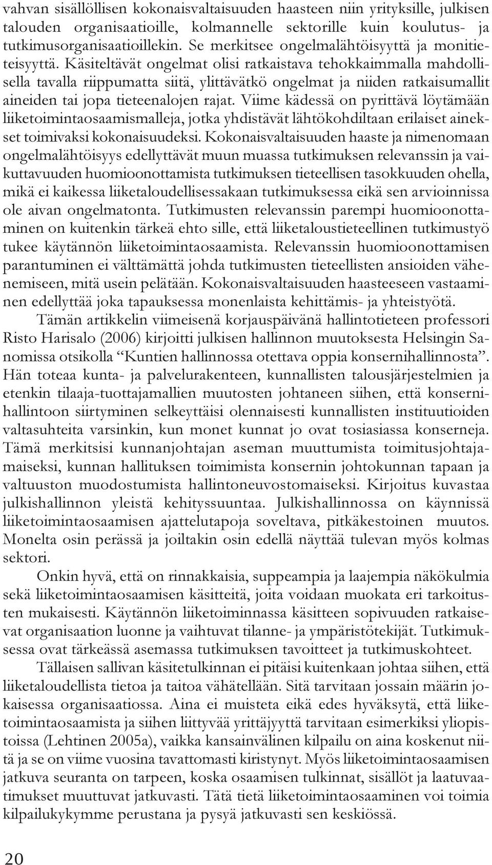 Käsiteltävät ongelmat olisi ratkaistava tehokkaimmalla mahdollisella tavalla riippumatta siitä, ylittävätkö ongelmat ja niiden ratkaisumallit aineiden tai jopa tieteenalojen rajat.