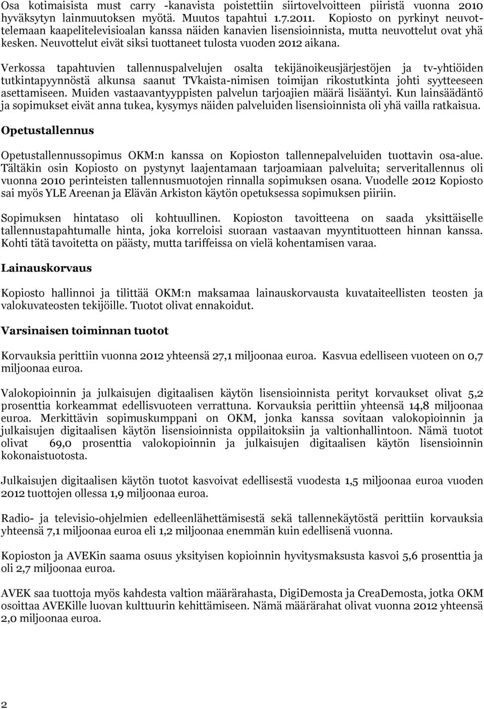 Verkossa tapahtuvien tallennuspalvelujen osalta tekijänoikeusjärjestöjen ja tv-yhtiöiden tutkintapyynnöstä alkunsa saanut TVkaista-nimisen toimijan rikostutkinta johti syytteeseen asettamiseen.