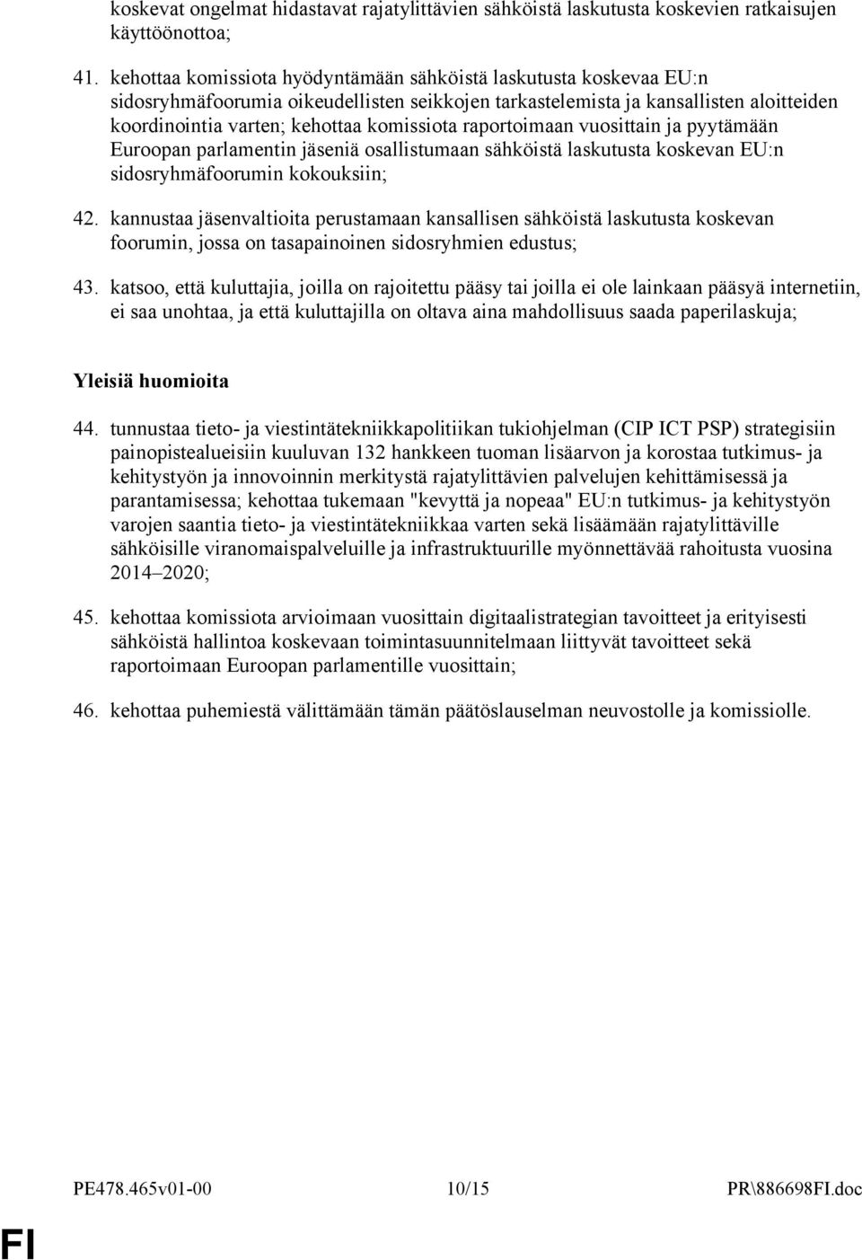 raportoimaan vuosittain ja pyytämään Euroopan parlamentin jäseniä osallistumaan sähköistä laskutusta koskevan EU:n sidosryhmäfoorumin kokouksiin; 42.