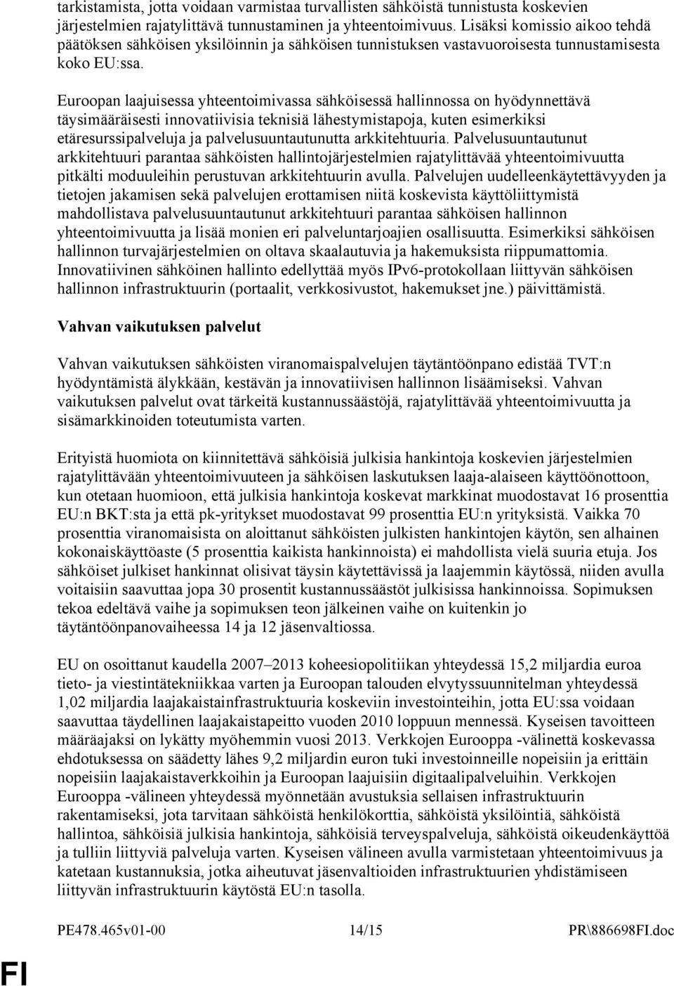 Euroopan laajuisessa yhteentoimivassa sähköisessä hallinnossa on hyödynnettävä täysimääräisesti innovatiivisia teknisiä lähestymistapoja, kuten esimerkiksi etäresurssipalveluja ja