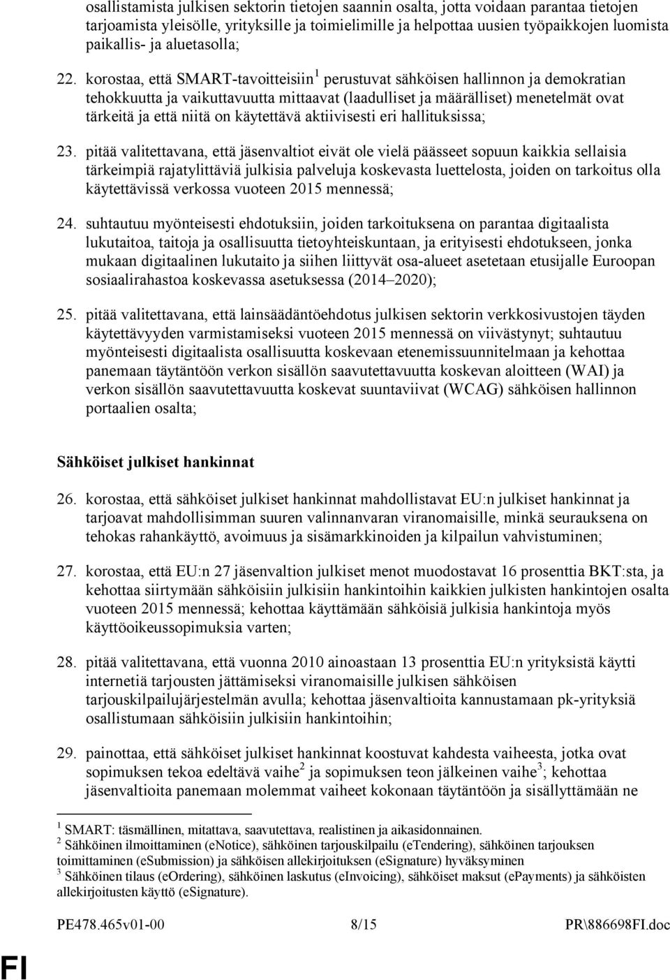 korostaa, että SMART-tavoitteisiin 1 perustuvat sähköisen hallinnon ja demokratian tehokkuutta ja vaikuttavuutta mittaavat (laadulliset ja määrälliset) menetelmät ovat tärkeitä ja että niitä on