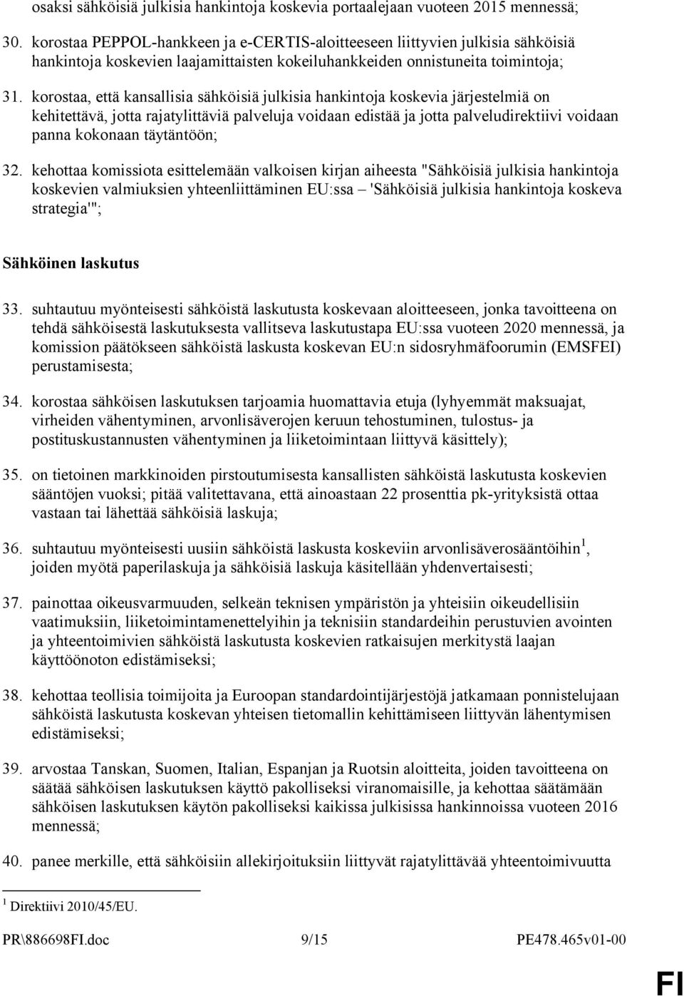 korostaa, että kansallisia sähköisiä julkisia hankintoja koskevia järjestelmiä on kehitettävä, jotta rajatylittäviä palveluja voidaan edistää ja jotta palveludirektiivi voidaan panna kokonaan