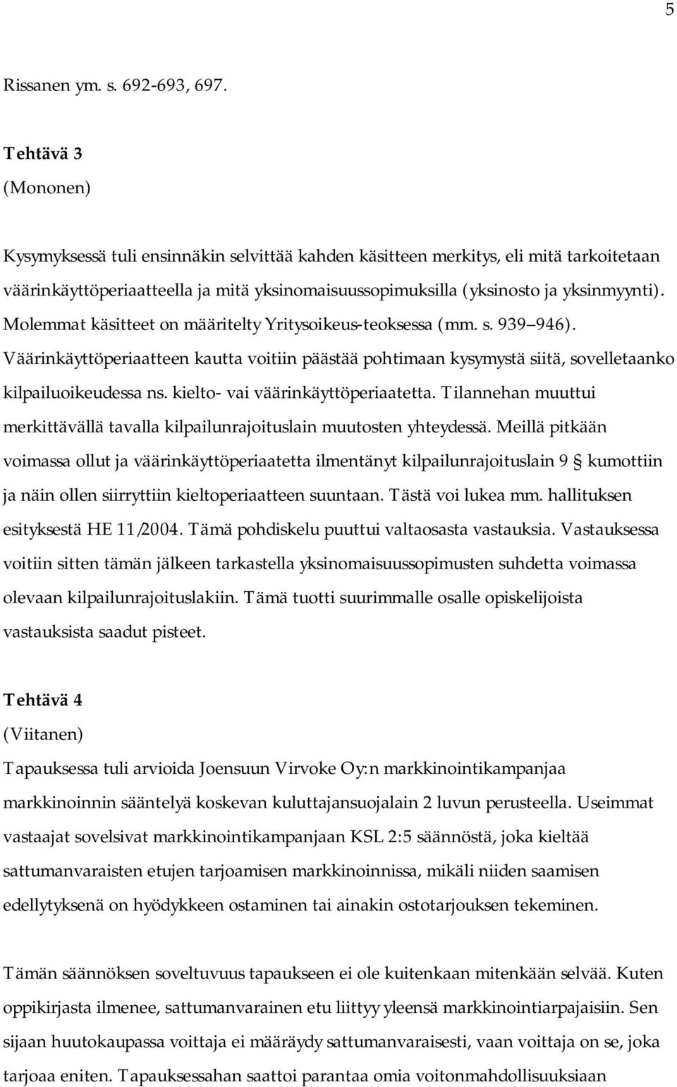 Molemmat käsitteet on määritelty Yritysoikeus-teoksessa (mm. s. 939 946). Väärinkäyttöperiaatteen kautta voitiin päästää pohtimaan kysymystä siitä, sovelletaanko kilpailuoikeudessa ns.