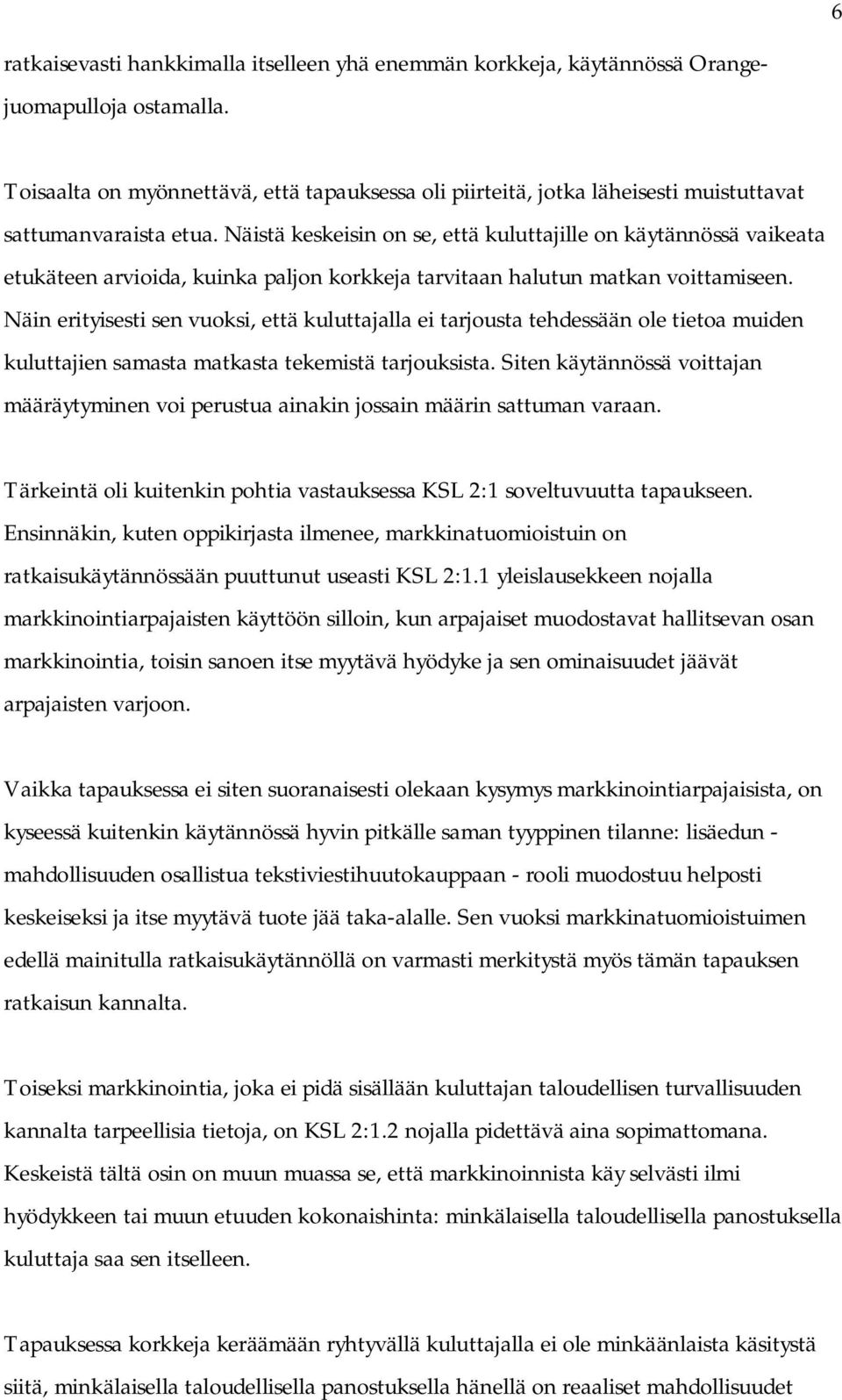 Näistä keskeisin on se, että kuluttajille on käytännössä vaikeata etukäteen arvioida, kuinka paljon korkkeja tarvitaan halutun matkan voittamiseen.