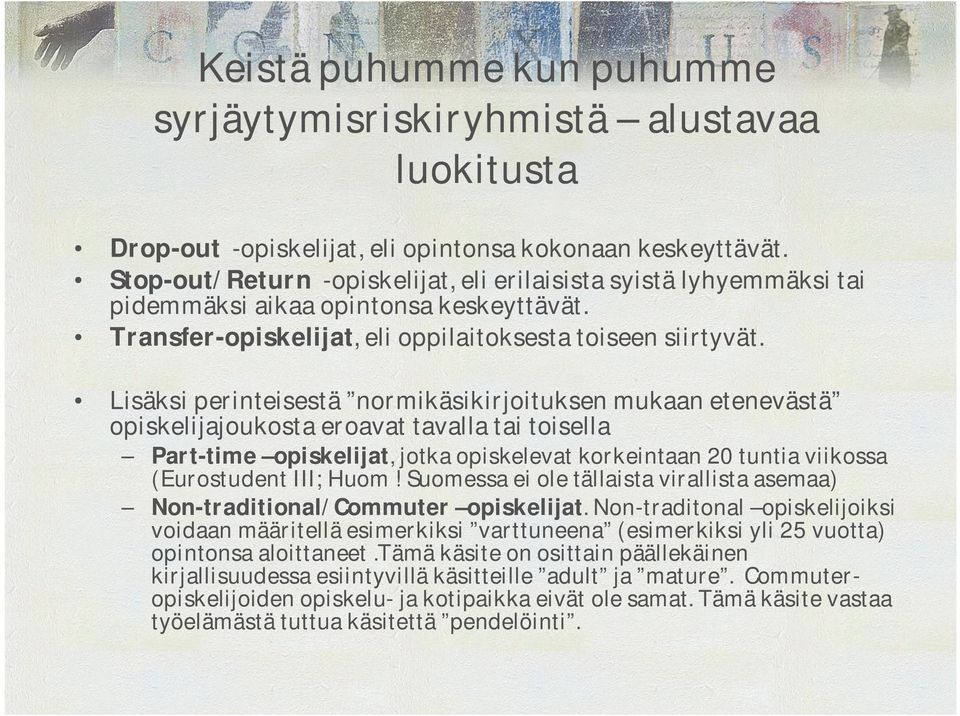 Lisäksi perinteisestä normikäsikirjoituksen mukaan etenevästä opiskelijajoukosta eroavat tavalla tai toisella Part time opiskelijat, jotka opiskelevat korkeintaan 20 tuntia viikossa (Eurostudent III;