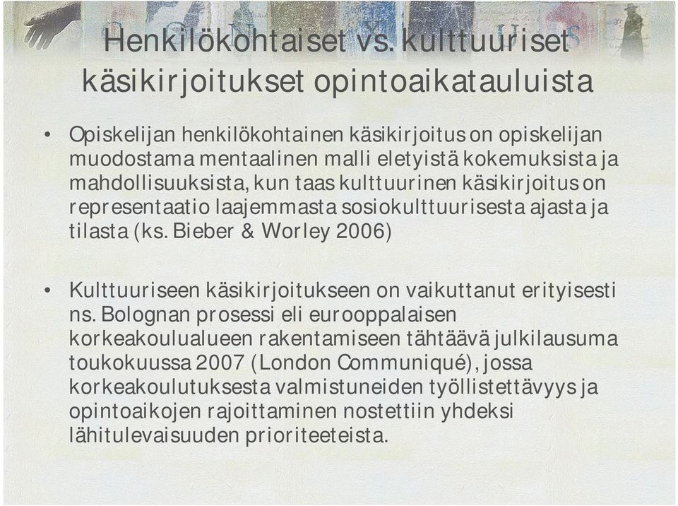 mahdollisuuksista, kun taas kulttuurinen käsikirjoitus on representaatio laajemmasta sosiokulttuurisesta ajasta ja tilasta (ks.