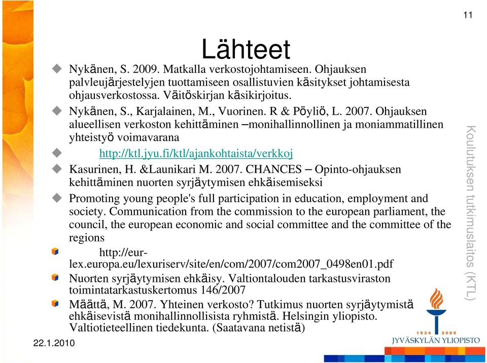 &Launikari M. 2007. CHANCES Opinto-ohjauksen kehittäminen nuorten syrjäytymisen ehkäisemiseksi Promoting young people's full participation in education, employment and society.