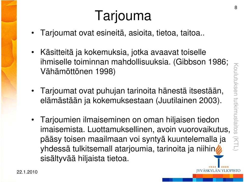 (Gibbson 1986; Vähämöttönen 1998) Tarjoumat ovat puhujan tarinoita hänestä itsestään, elämästään ja kokemuksestaan (Juutilainen 2003).