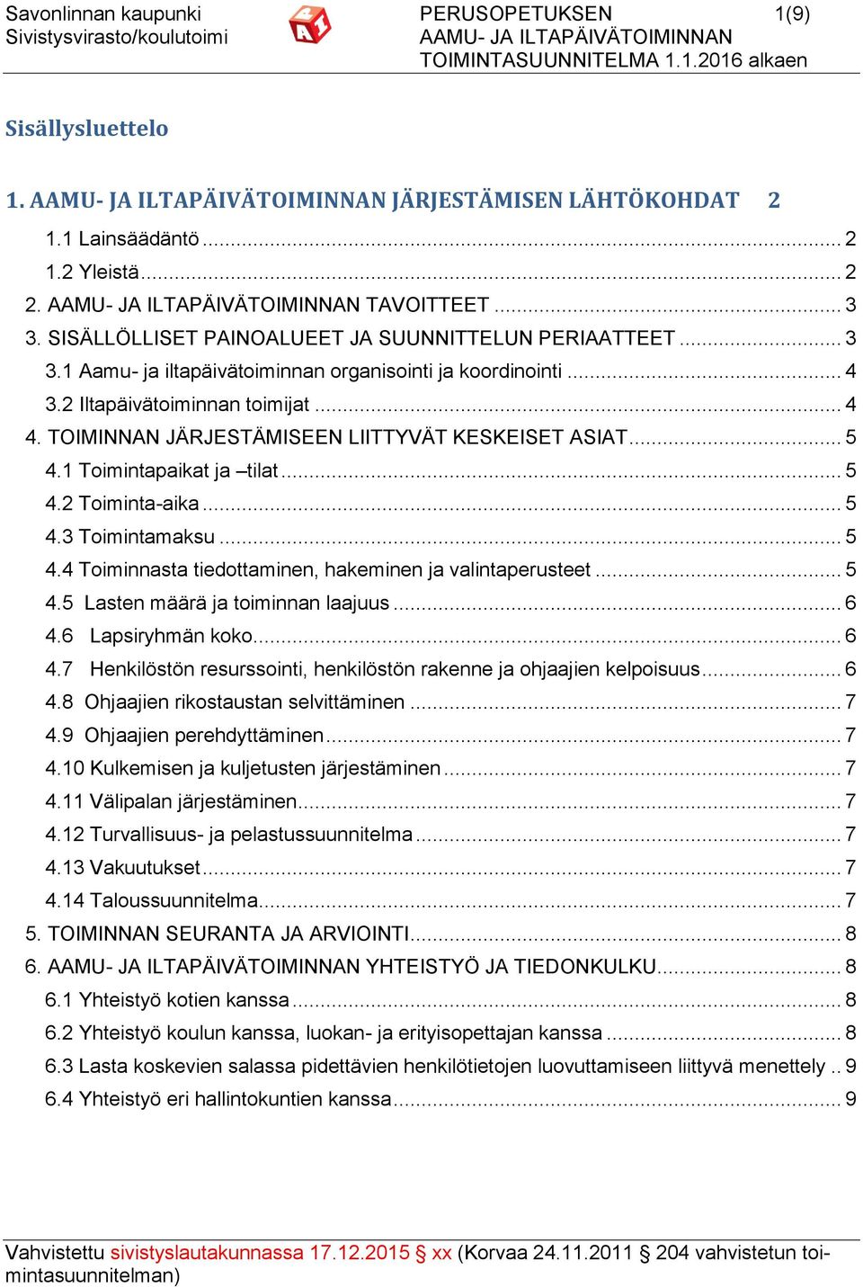 TOIMINNAN JÄRJESTÄMISEEN LIITTYVÄT KESKEISET ASIAT... 5 4.1 Toimintapaikat ja tilat... 5 4.2 Toiminta-aika... 5 4.3 Toimintamaksu... 5 4.4 Toiminnasta tiedottaminen, hakeminen ja valintaperusteet.