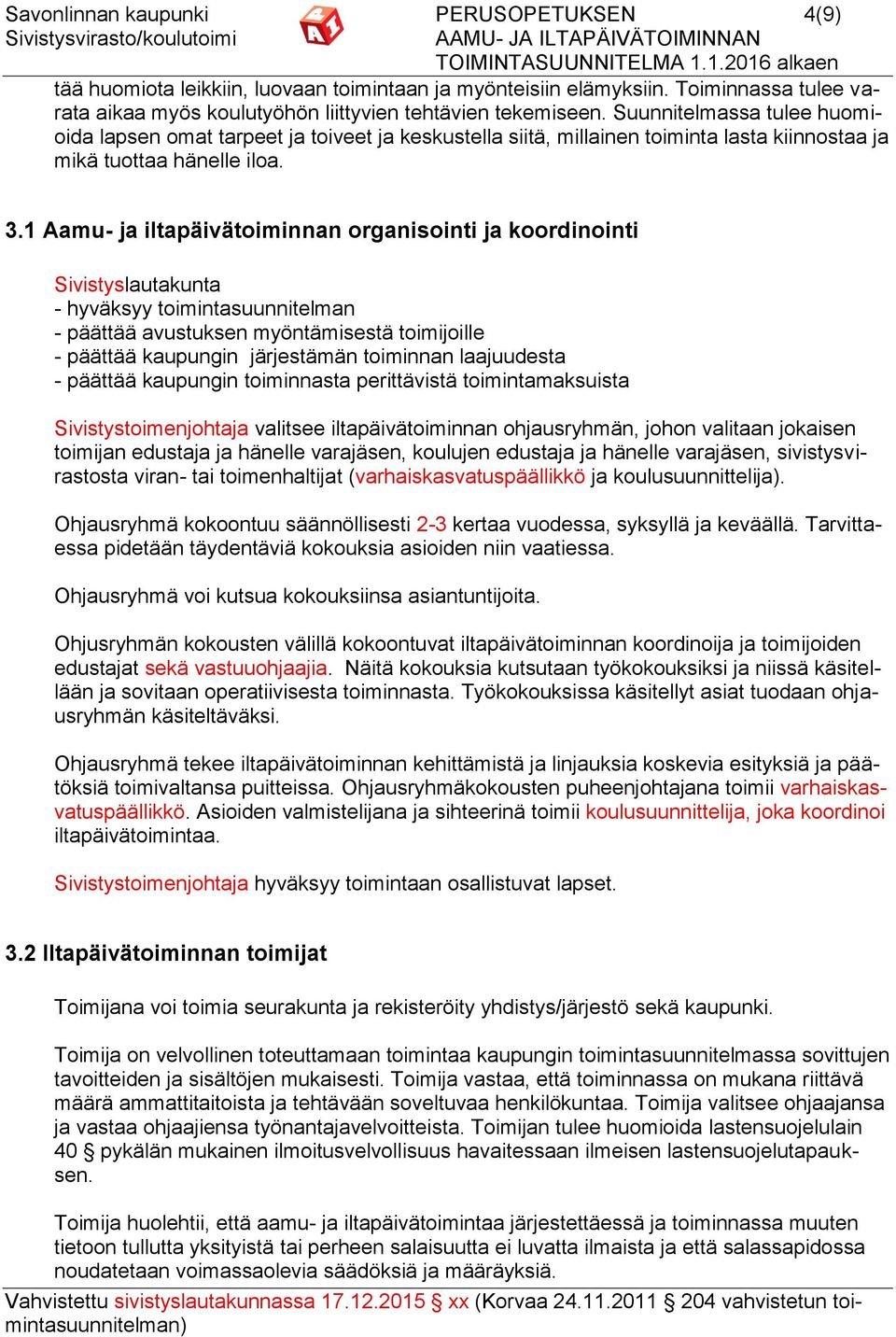 1 Aamu- ja iltapäivätoiminnan organisointi ja koordinointi Sivistyslautakunta - hyväksyy toimintasuunnitelman - päättää avustuksen myöntämisestä toimijoille - päättää kaupungin järjestämän toiminnan