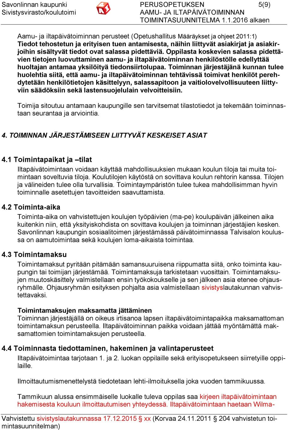 Oppilasta koskevien salassa pidettävien tietojen luovuttaminen aamu- ja iltapäivätoiminnan henkilöstölle edellyttää huoltajan antamaa yksilöityä tiedonsiirtolupaa.