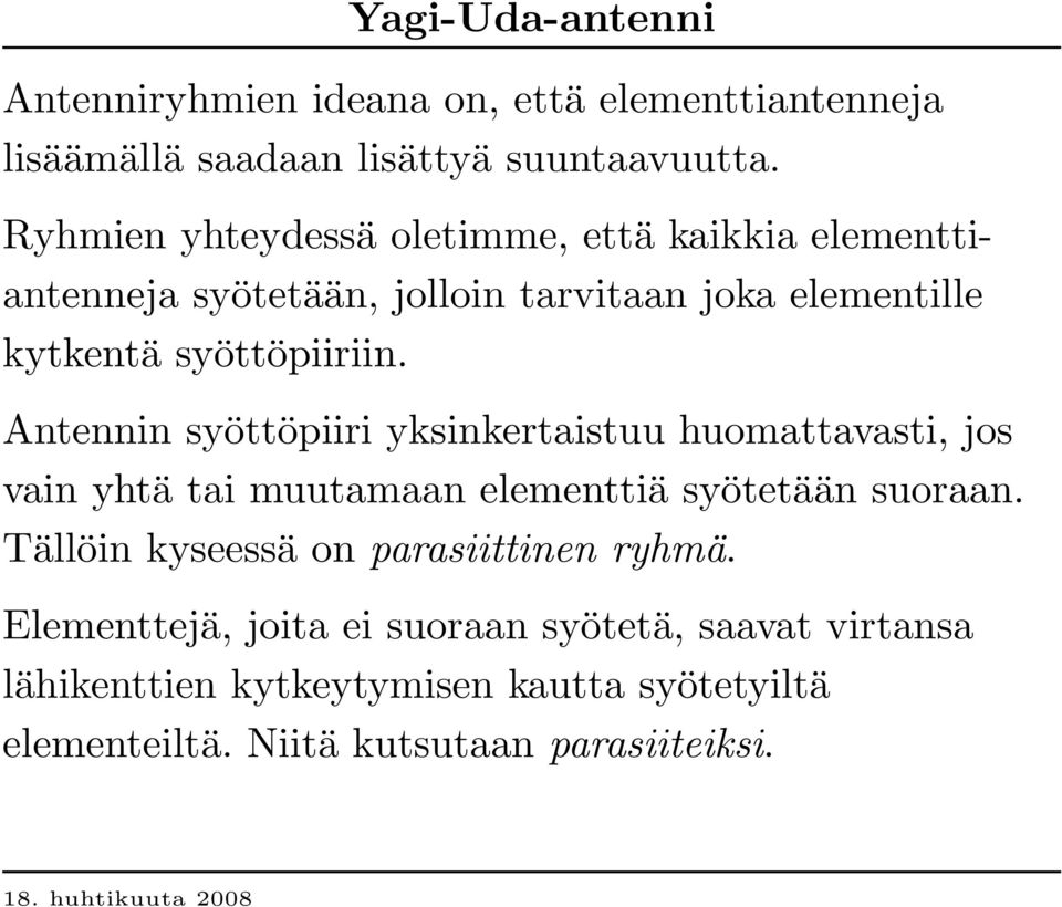 Antennin syöttöpiiri yksinkertaistuu huomattavasti, jos vain yhtä tai muutamaan elementtiä syötetään suoraan.