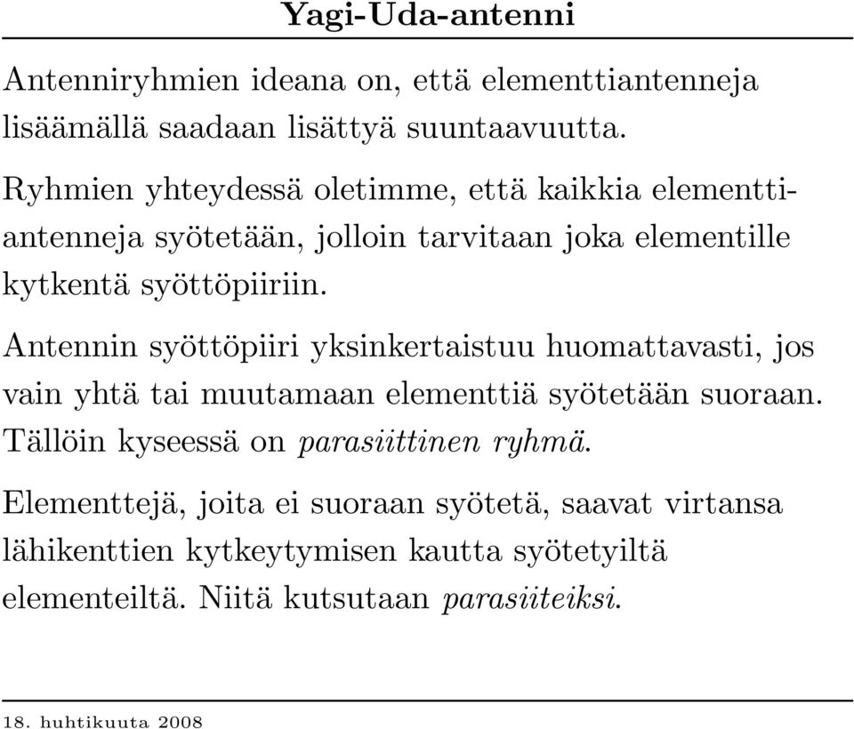 Antennin syöttöpiiri yksinkertaistuu huomattavasti, jos vain yhtä tai muutamaan elementtiä syötetään suoraan.