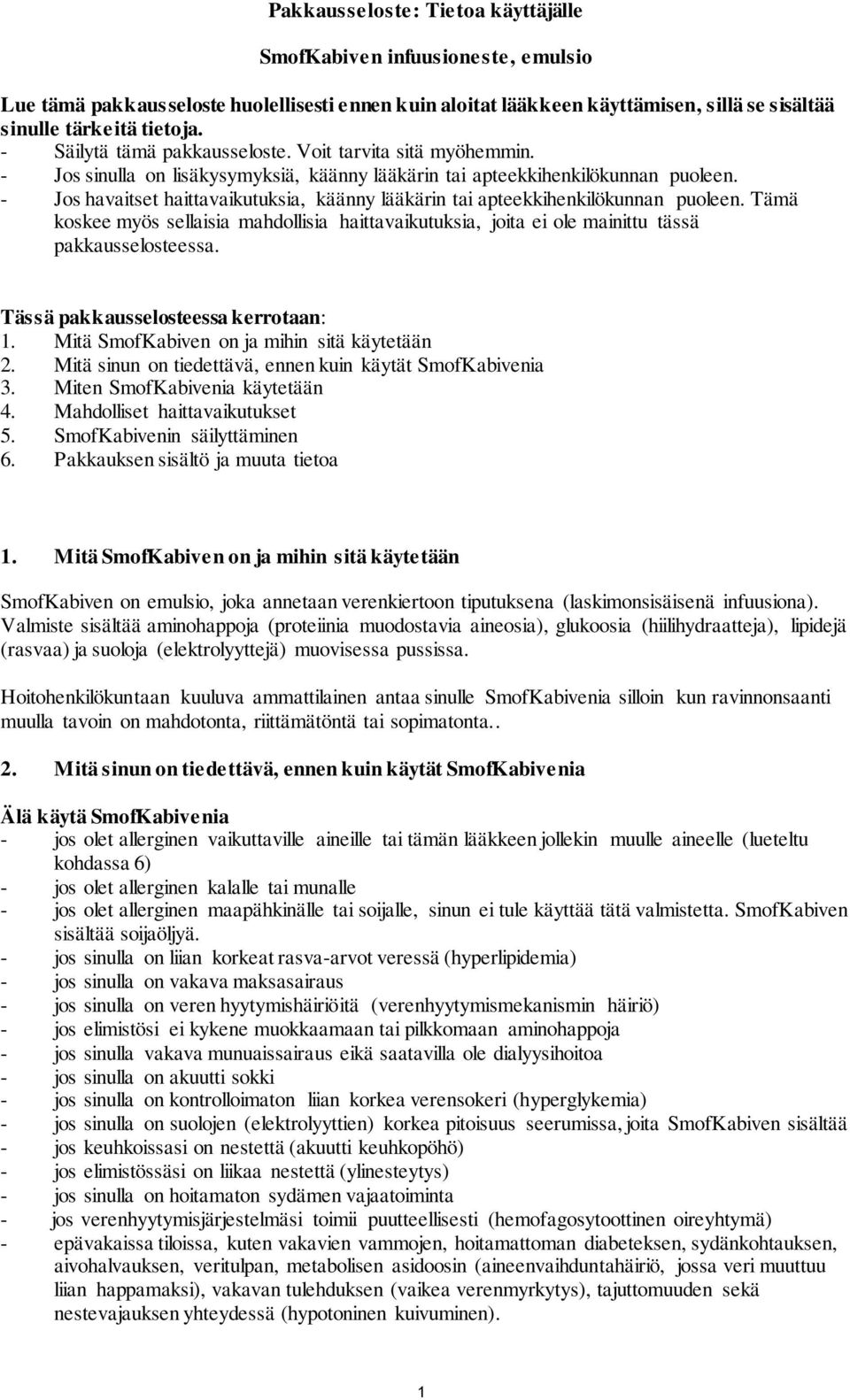 - Jos havaitset haittavaikutuksia, käänny lääkärin tai apteekkihenkilökunnan puoleen. Tämä koskee myös sellaisia mahdollisia haittavaikutuksia, joita ei ole mainittu tässä pakkausselosteessa.